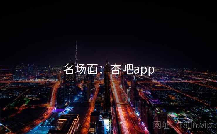 名场面：杏吧app